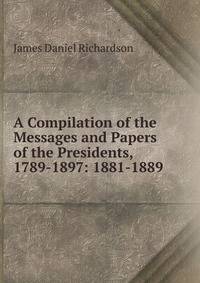 A Compilation of the Messages and Papers of the Presidents, 1789-1897: 1881-1889