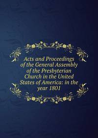 Acts and Proceedings of the General Assembly of the Presbyterian Church in the United States of America: in the year 1801
