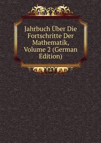Jahrbuch Uber Die Fortschritte Der Mathematik, Volume 2 (German Edition)
