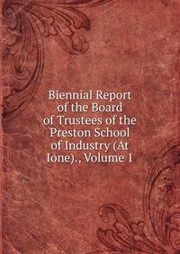 Biennial Report of the Board of Trustees of the Preston School of Industry (At Ione)., Volume 1