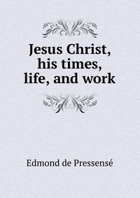 Jesus Christ, his times, life, and work