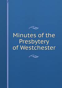 Minutes of the Presbytery of Westchester