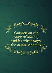 Camden on the coast of Maine; and its advantages for summer homes
