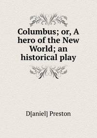 Columbus; or, A hero of the New World; an historical play