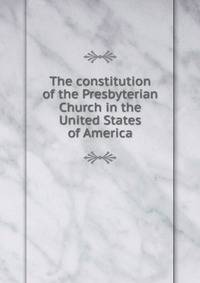 The constitution of the Presbyterian Church in the United States of America