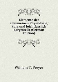 Elemente der allgemeinen Physiologie, kurz und leichtfasslich dargestellt (German Edition)