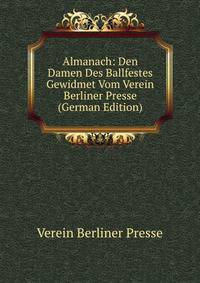 Almanach: Den Damen Des Ballfestes Gewidmet Vom Verein Berliner Presse (German Edition)