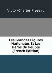 Les Grandes Figures Nationales Et Les Heros Du Peuple (French Edition)