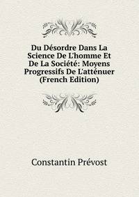 Du D?sordre Dans La Science De L'homme Et De La Soci?t?: Moyens Progressifs De L'att?nuer (French Edition)