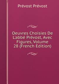 Oeuvres Choisies De L'abb? Pr?vost, Avec Figures, Volume 28 (French Edition)