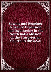 Sowing and Reaping: A Year of Expansion and Ingathering in the North India Mission of the Presbyterian Church in the U.S.a.