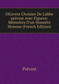 OEuvres Choisies De L'abbe pr?vost Avec Figures: M?moires D'un Honn?te Homme (French Edition)