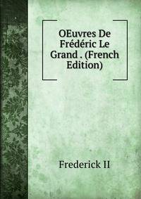 OEuvres De Frederic Le Grand . (French Edition)