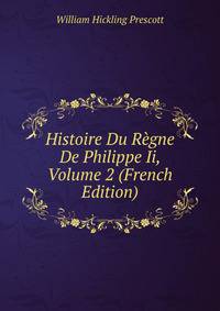 Histoire Du Regne De Philippe Ii, Volume 2 (French Edition)