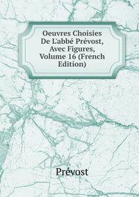 Oeuvres Choisies De L'abb? Pr?vost, Avec Figures, Volume 16 (French Edition)