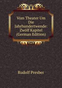 Vom Theater Um Die Jahrhundertwende: Zwolf Kapitel (German Edition)