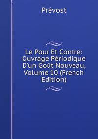 Le Pour Et Contre: Ouvrage P?riodique D'un Go?t Nouveau, Volume 10 (French Edition)