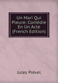 Un Mari Qui Pleure: Comedie En Un Acte (French Edition)