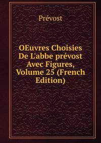 OEuvres Choisies De L'abbe pr?vost Avec Figures, Volume 25 (French Edition)