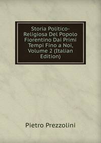 Storia Politico-Religiosa Del Popolo Fiorentino Dai Primi Tempi Fino a Noi, Volume 2 (Italian Edition)