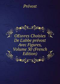 OEuvres Choisies De L'abbe pr?vost Avec Figures, Volume 30 (French Edition)
