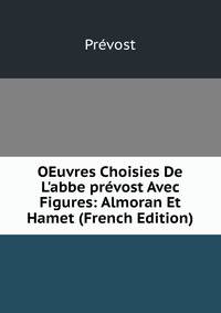 OEuvres Choisies De L'abbe pr?vost Avec Figures: Almoran Et Hamet (French Edition)