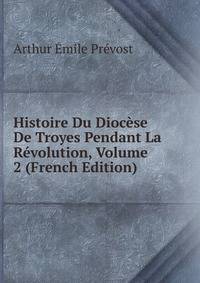 Histoire Du Diocese De Troyes Pendant La Revolution, Volume 2 (French Edition)