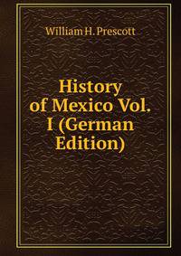 History of the conquest of Mexico. Volume 1