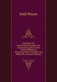 Leitfaden Fur Zuckerfabrikchemiker Zur Untersuchung Der in Der Zuckerfabrikation Vorkommenden Produkte Und Hilfsstoffe (German Edition)