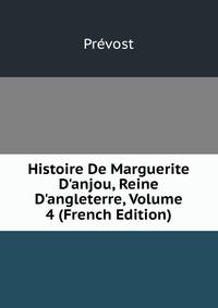 Histoire De Marguerite D'anjou, Reine D'angleterre, Volume 4 (French Edition)