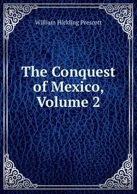 The Conquest of Mexico, Volume 2