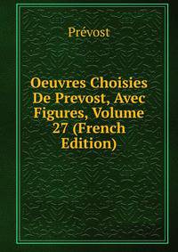 Oeuvres Choisies De Prevost, Avec Figures, Volume 27 (French Edition)
