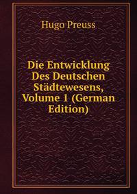 Die Entwicklung Des Deutschen Stadtewesens, Volume 1 (German Edition)
