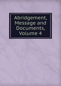 Abridgement, Message and Documents, Volume 4