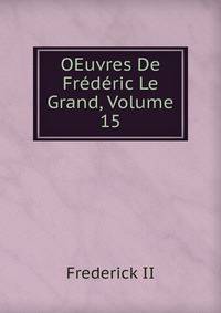 OEuvres De Frederic Le Grand, Volume 15