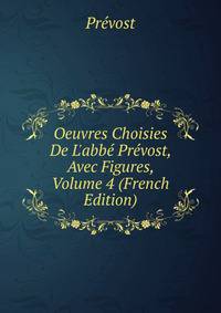Oeuvres Choisies De L'abb? Pr?vost, Avec Figures, Volume 4 (French Edition)