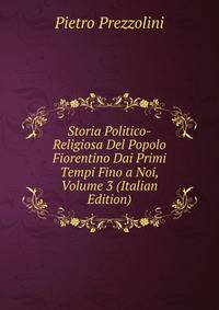 Storia Politico-Religiosa Del Popolo Fiorentino Dai Primi Tempi Fino a Noi, Volume 3 (Italian Edition)