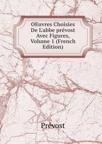 OEuvres Choisies De L'abbe pr?vost Avec Figures, Volume 1 (French Edition)