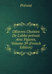 OEuvres Choisies De L'abbe pr?vost Avec Figures, Volume 39 (French Edition)