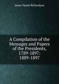 A Compilation of the Messages and Papers of the Presidents, 1789-1897: 1889-1897