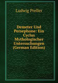 Demeter Und Persephone: Ein Cyclus Mythologischer Untersuchungen (German Edition)