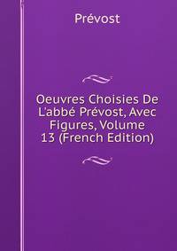Oeuvres Choisies De L'abb? Pr?vost, Avec Figures, Volume 13 (French Edition)