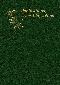 Publications, Issue 145, volume 1