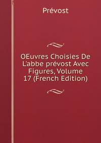 OEuvres Choisies De L'abbe pr?vost Avec Figures, Volume 17 (French Edition)