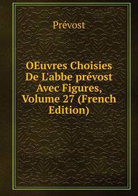 OEuvres Choisies De L'abbe pr?vost Avec Figures, Volume 27 (French Edition)