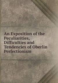 An Exposition of the Peculiarities, Difficulties and Tendencies of Oberlin Perfectionism