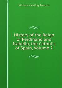 History of the Reign of Ferdinand and Isabella, the Catholic of Spain, Volume 2