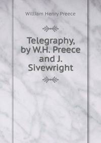 Telegraphy, by W.H. Preece and J. Sivewright