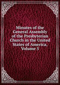 Minutes of the General Assembly of the Presbyterian Church in the United States of America, Volume 5