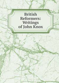 British Reformers: Writings of John Knox